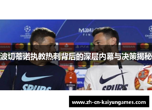 波切蒂诺执教热刺背后的深层内幕与决策揭秘